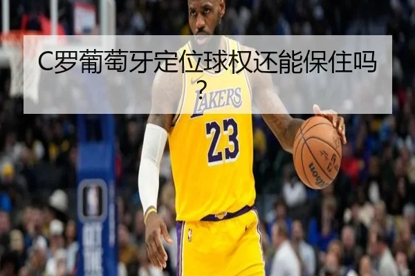 C罗葡萄牙定位球权还能保住吗？